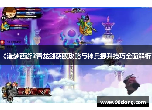 《造梦西游3青龙剑获取攻略与神兵提升技巧全面解析》 《造梦西游3青龙剑获取攻略与神兵提升技巧全面解析》